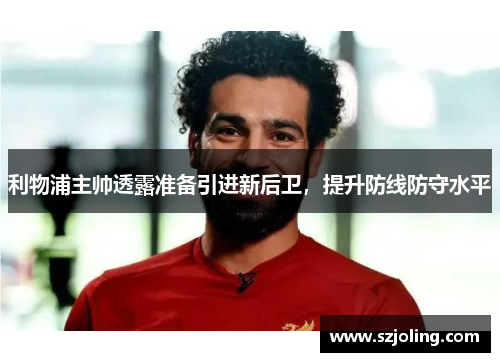 利物浦主帅透露准备引进新后卫，提升防线防守水平