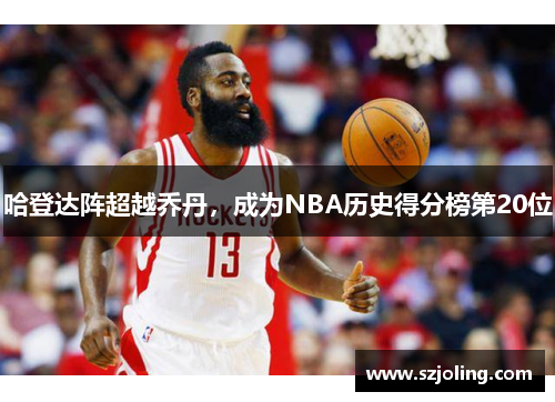 哈登达阵超越乔丹，成为NBA历史得分榜第20位