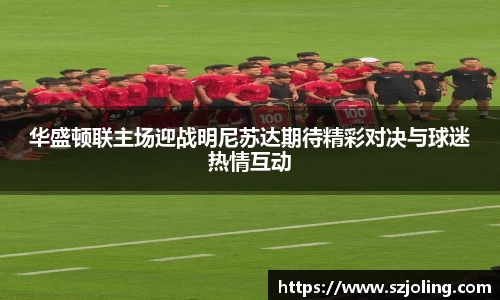 竞技宝华盛顿联主场迎战明尼苏达期待精彩对决与球迷热情互动